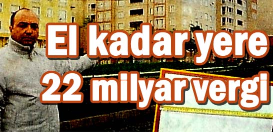 El kadar yere 22 milyar vergi