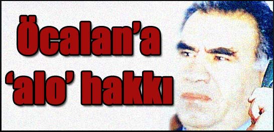 Öcalan'a 'alo' hakkı
