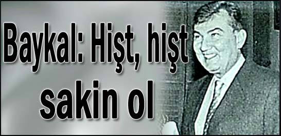 Baykal: Hişt hişt, sakin ol