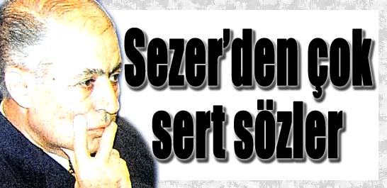 Sezer'den çok sert sözler