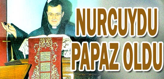 Nurcuydu papaz oldu