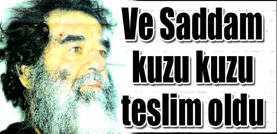Ve Saddam kuzu kuzu teslim oldu