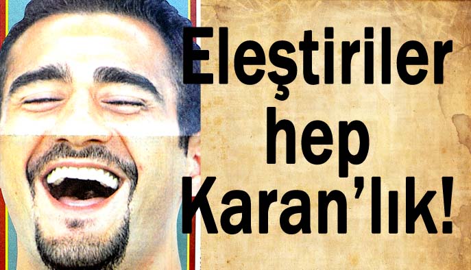 Eleştiriler hep Karan'lık