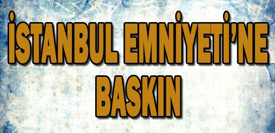 İstanbul Emniyeti'ne baskın