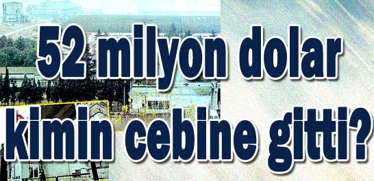 52 milyon dolar kimin cebine gitti?