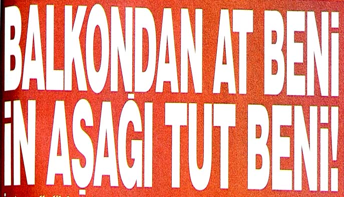 Balkondan at beni in aşağı tut beni