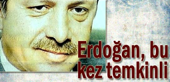 Erdoğan, bu kez temkinli