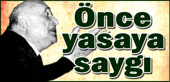 &Ouml;nce yasaya saygı