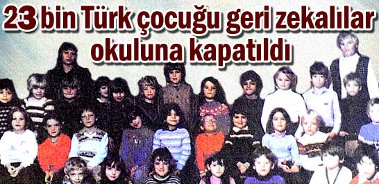 23 bin T&uuml;rk &ccedil;ocuğu geri zekalılar okuluna kapatıldı