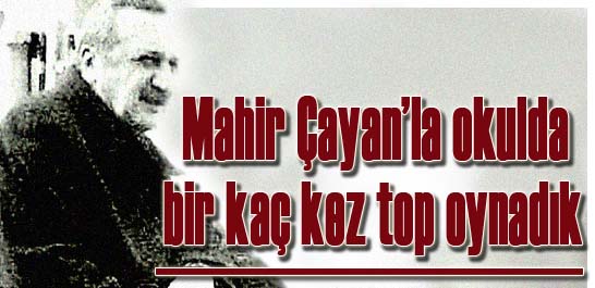 Mahir &Ccedil;ayan'la okulda bir ka&ccedil; kez top oynadık