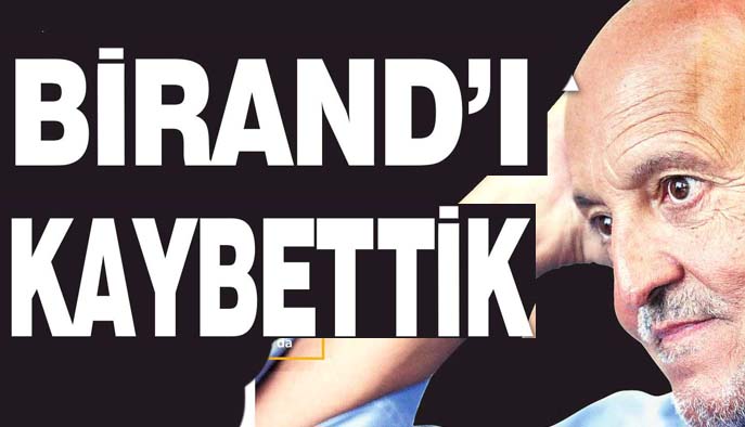 Birand'ı kaybettik