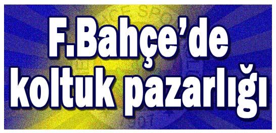 F.Bah&ccedil;e'de koltuk pazarlığı