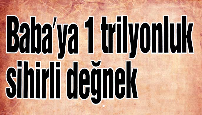 Baba'ya 1 trilyonluk sihirli değnek