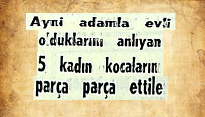 Ayni adamla evli olduklarını anlıyan 5 kadın kocalarını par&ccedil;a par&ccedil;a ettiler