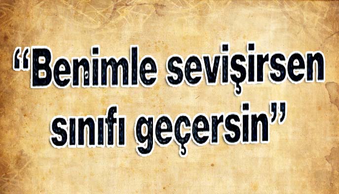 Benimle sevişirsen sınıfı ge&ccedil;ersin