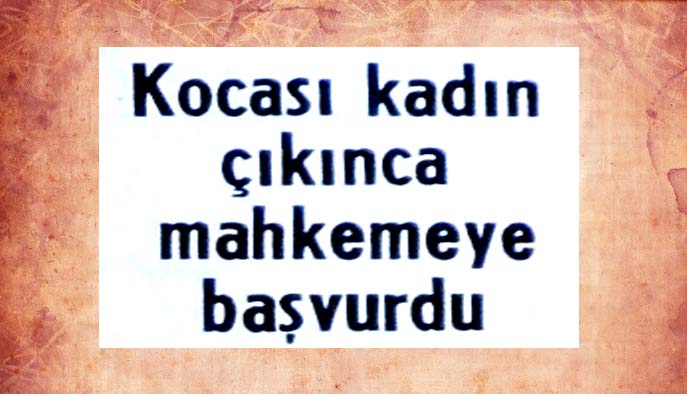 Kocası kadın &ccedil;ıkınca mahkemeye başvurdu