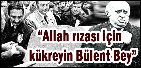 "Allah rızası i&ccedil;in k&uuml;kreyin B&uuml;lent Bey"