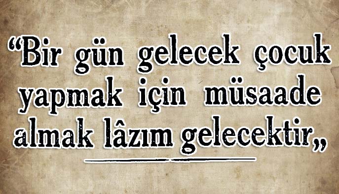 Bir g&uuml;n gelecek &ccedil;ocuk yapmak i&ccedil;in m&uuml;saade almak gerekecektir