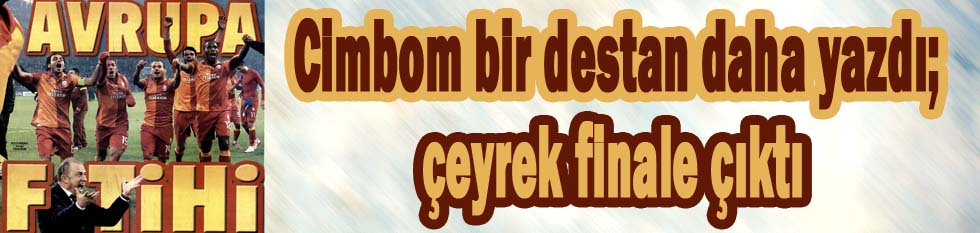 Cimbom bir destan daha yazdı, &ccedil;eyrek finale &ccedil;ıktı