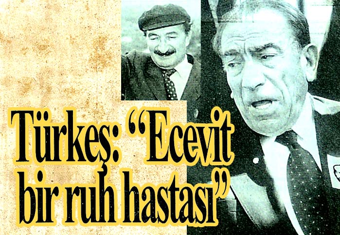 T&uuml;rkeş: "Ecevit bir ruh hastası"