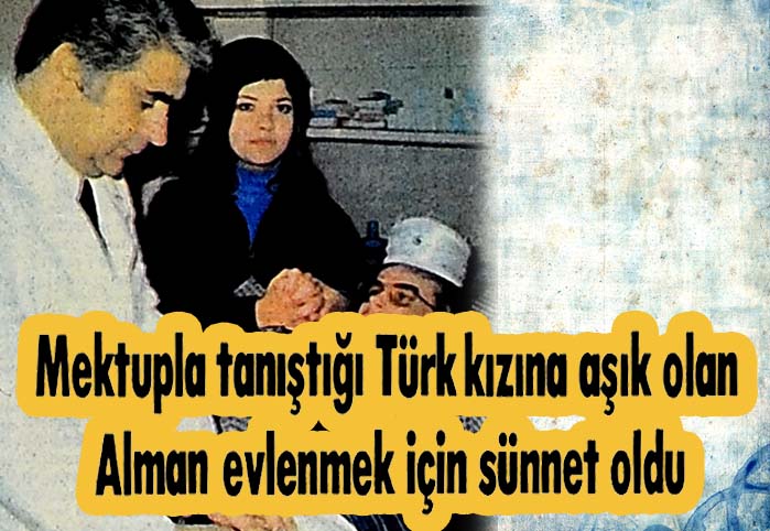 Mektupla tanıştığı T&uuml;rk kızına aşık olan Alman evlenmek i&ccedil;in s&uuml;nnet oldu