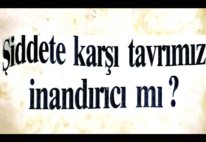 Şiddete karşı tavrımız inandırıcı mı?