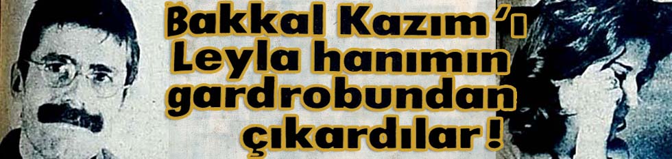 Bakkal Kazım'ı Leyla hanımın gardrobundan &ccedil;ıkardılar!
