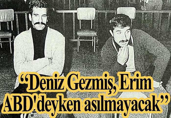 Deniz Gezmiş, Erim ABD'deyken asılmayacak