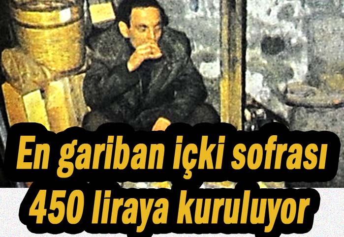 En gariban i&ccedil;ki sofrası 450 liraya kuruluyor