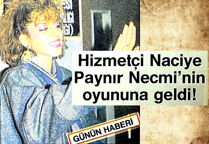 Hizmet&ccedil;i Naciye Paynır Necmi'nin oyununa geldi