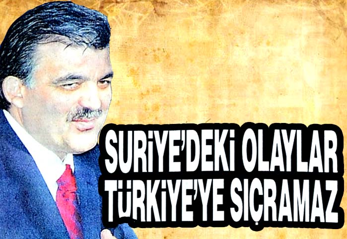 Suriye'deki olaylar T&uuml;rkiye'ye sı&ccedil;ramaz