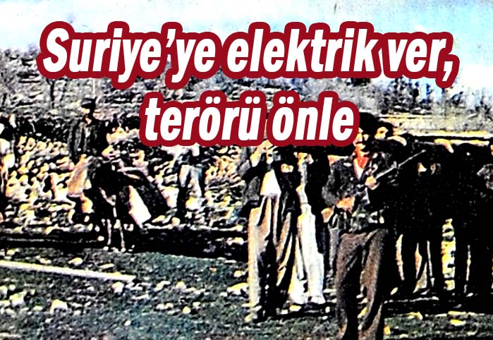 Suriye'ye elektrik ver, ter&ouml;r&uuml; &ouml;nle!