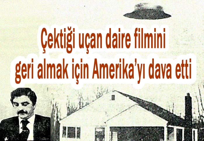 Çektiği uçan daire filmini geri almak için Amerika'yı dava etti