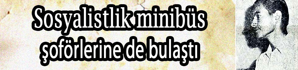Sosyalistlik minib&uuml;s şof&ouml;rlerine de bulaştı