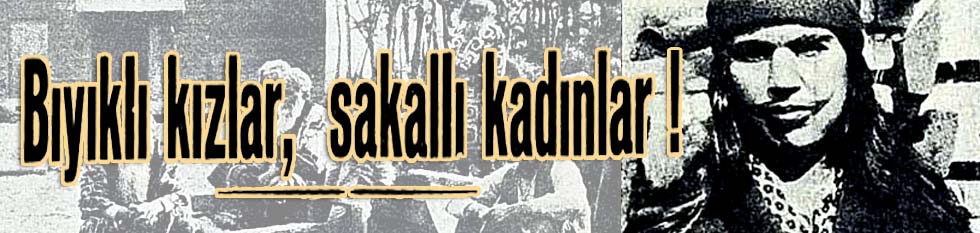 Bıyıklı kızlar, sakallı kadınlar!