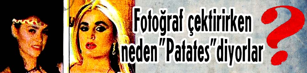 Fotoğraf çektirirken neden "Patates" diyorlar?
