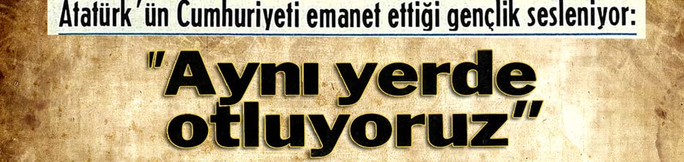 Atat&uuml;rk'&uuml;n emanet ettiği gen&ccedil;lik sesleniyor: