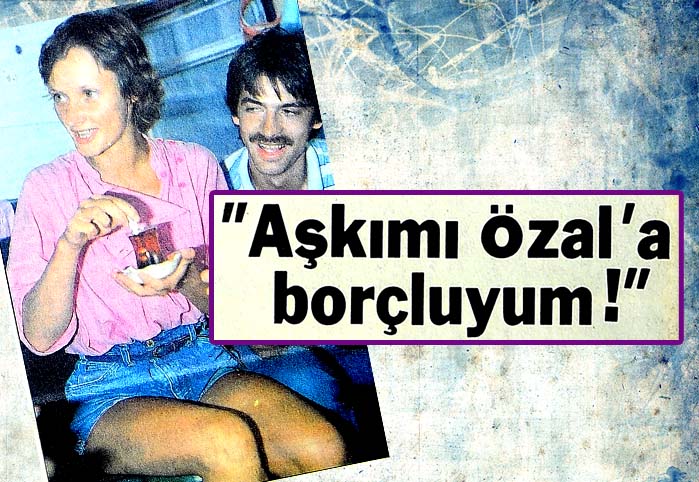 "Aşkımı Özal'a borçluyum!"