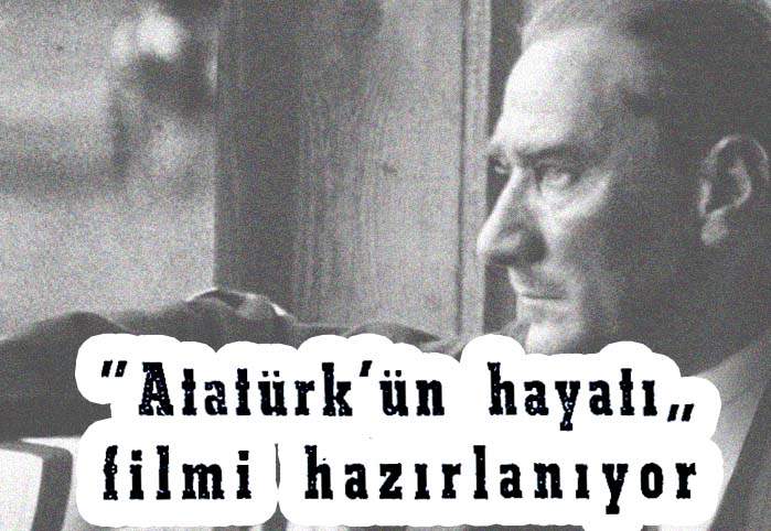 "Atatürk'ün hayatı" filmi hazırlanıyor