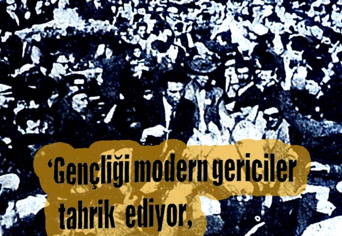Gençliği modern gericiler tahrik ediyor