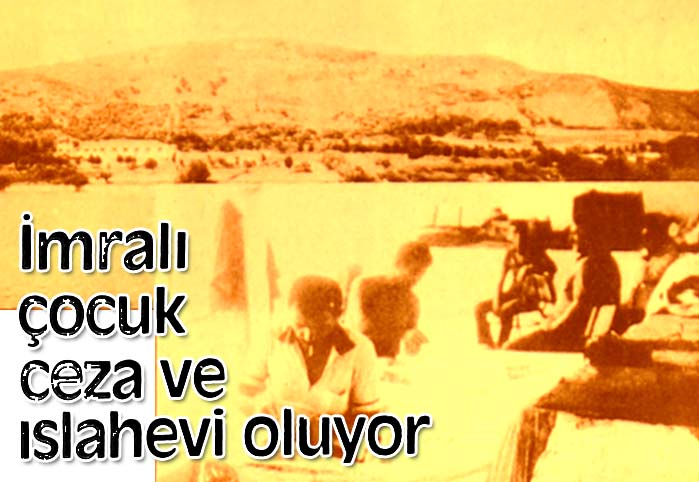 İmralı çocuk ceza ve ıslahevi oluyor