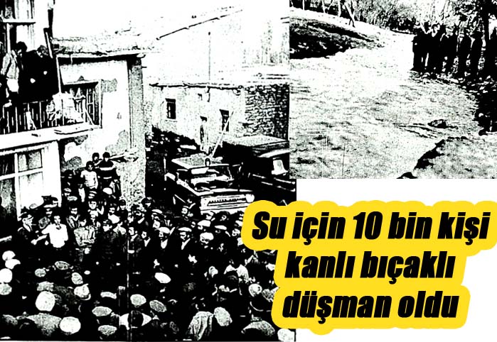 Su için 10 bin kişi kanlı bıçaklı düşman oldu