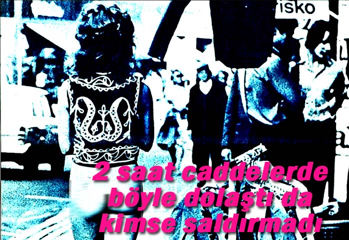 2 saat caddelerde böyle dolaştı da kimse saldırmadı