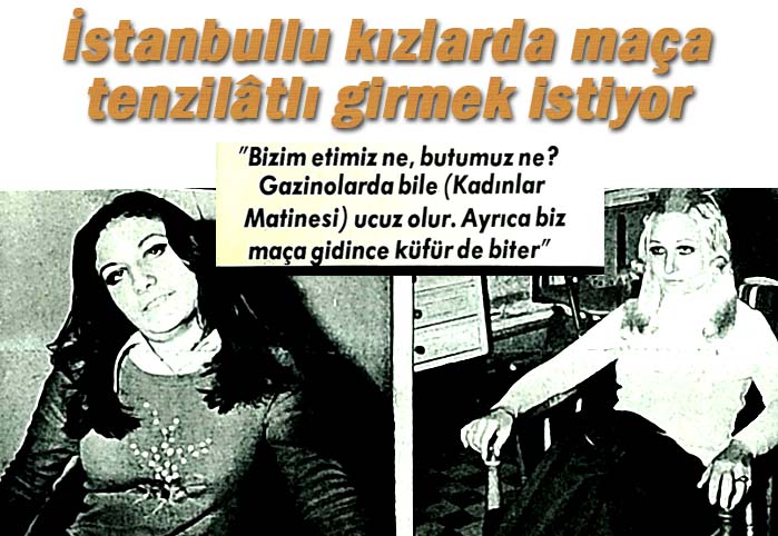 İstanbullu kızlar da maça tenzilâtlı girmek istiyor