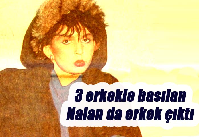 3 erkeke basılan Nalan da erkek çıktı