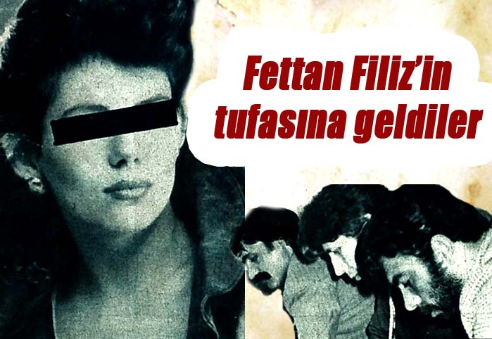 Fettan Filiz'in tufasına geldiler