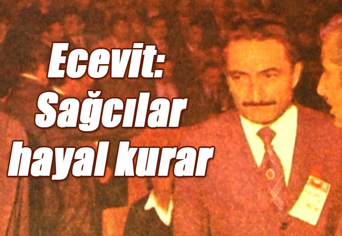 Ecevit: Sağcılar hayal kurar