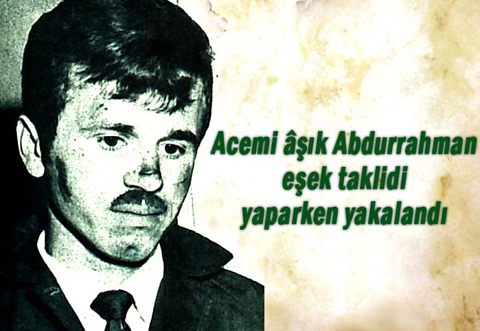 Acemi &acirc;şık Abdurrahman, eşek taklidi yaparken yakalandı