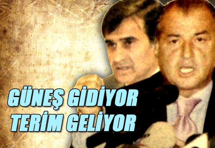 G&uuml;neş gidiyor Terim geliyor