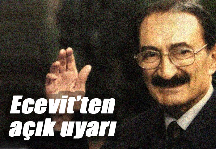 Ecevit'ten a&ccedil;ık uyarı